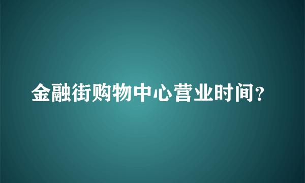 金融街购物中心营业时间？