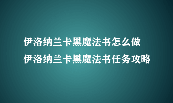 伊洛纳兰卡黑魔法书怎么做 伊洛纳兰卡黑魔法书任务攻略