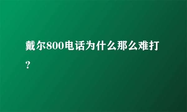 戴尔800电话为什么那么难打？