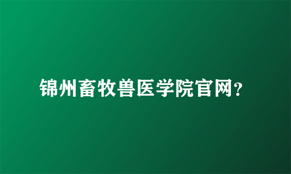 锦州畜牧兽医学院官网？