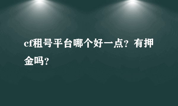 cf租号平台哪个好一点？有押金吗？