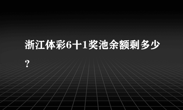 浙江体彩6十1奖池余额剩多少？