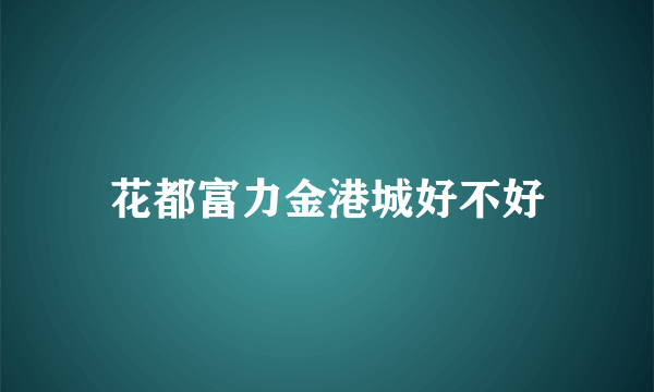 花都富力金港城好不好