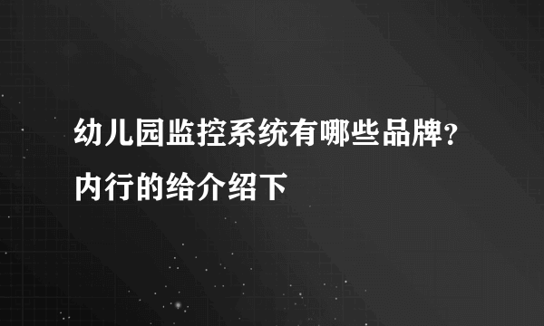 幼儿园监控系统有哪些品牌？内行的给介绍下