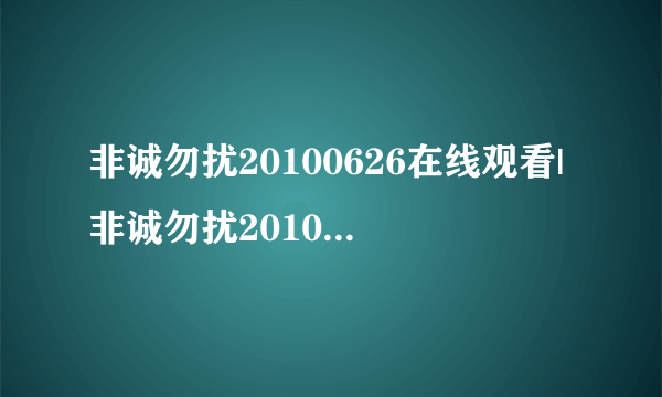 非诚勿扰20100626在线观看|非诚勿扰20100626期在线观看|江苏卫视非诚勿扰20100626在线观看