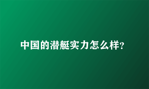 中国的潜艇实力怎么样？