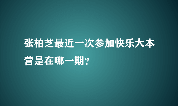 张柏芝最近一次参加快乐大本营是在哪一期？