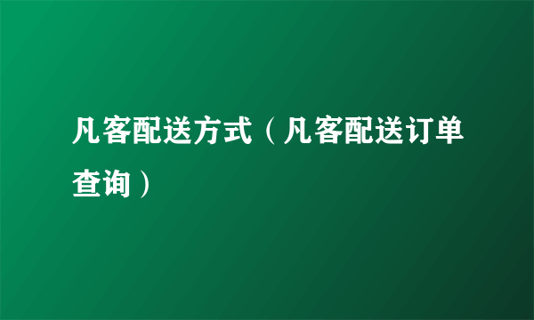 凡客配送方式（凡客配送订单查询）