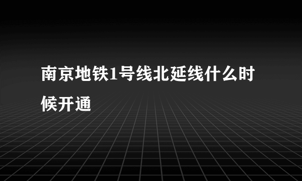 南京地铁1号线北延线什么时候开通