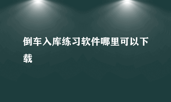 倒车入库练习软件哪里可以下载