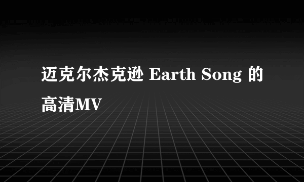 迈克尔杰克逊 Earth Song 的高清MV