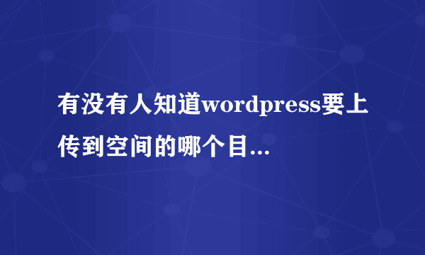 有没有人知道wordpress要上传到空间的哪个目录?然后怎么进行安装呢？