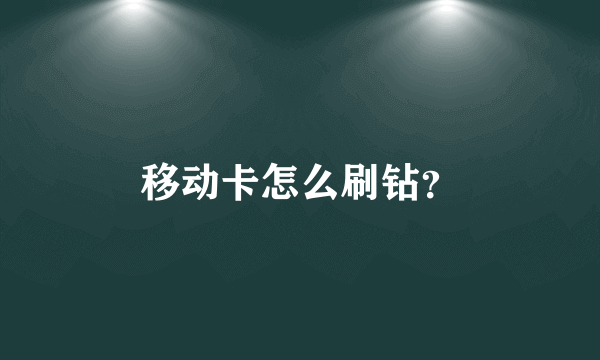 移动卡怎么刷钻？