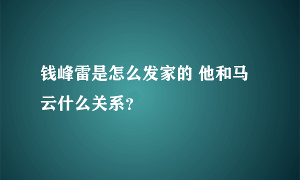 钱峰雷是怎么发家的 他和马云什么关系？