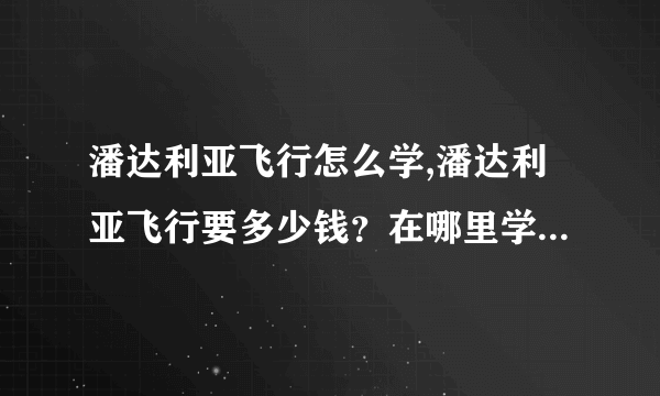 潘达利亚飞行怎么学,潘达利亚飞行要多少钱？在哪里学？有没有等级要求？