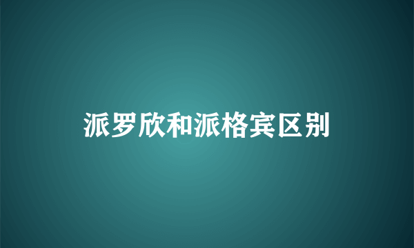 派罗欣和派格宾区别