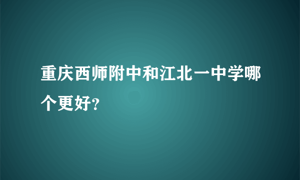 重庆西师附中和江北一中学哪个更好？