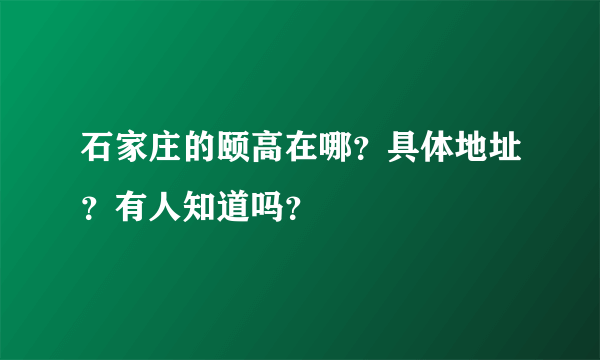 石家庄的颐高在哪？具体地址？有人知道吗？