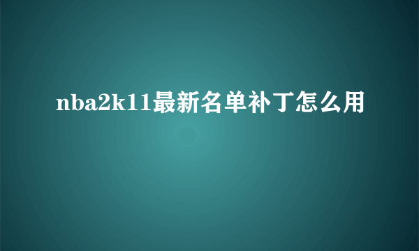 nba2k11最新名单补丁怎么用