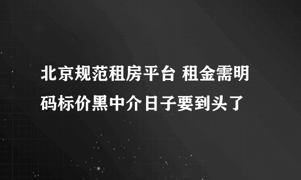 北京规范租房平台 租金需明码标价黑中介日子要到头了