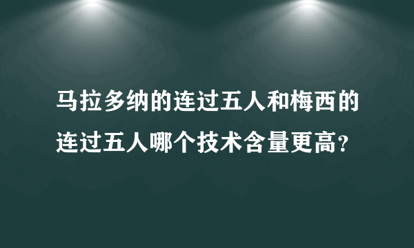 马拉多纳的连过五人和梅西的连过五人哪个技术含量更高？