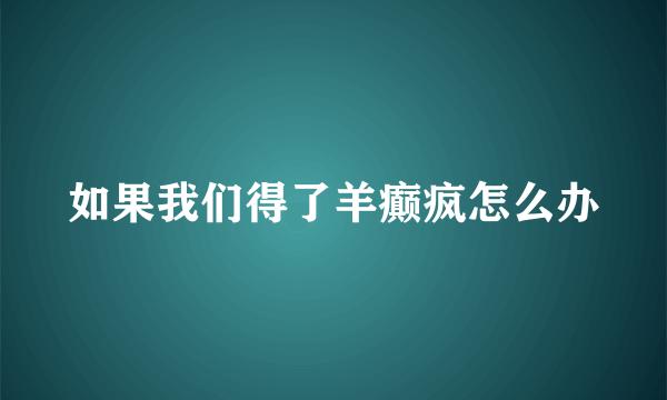 如果我们得了羊癫疯怎么办