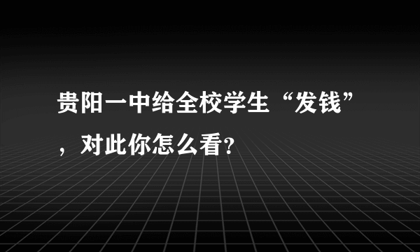 贵阳一中给全校学生“发钱”，对此你怎么看？