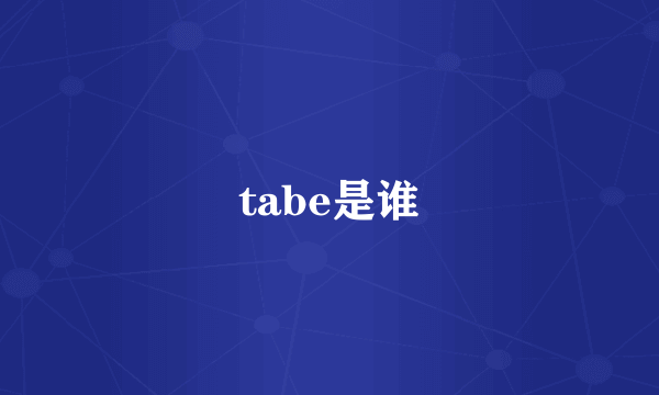 tabe是谁