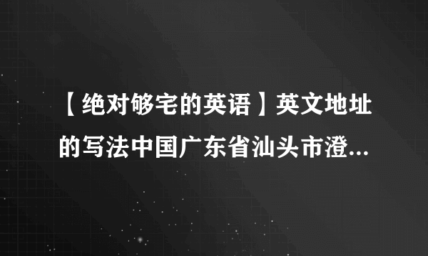 【绝对够宅的英语】英文地址的写法中国广东省汕头市澄海区八角楼一栋306.....