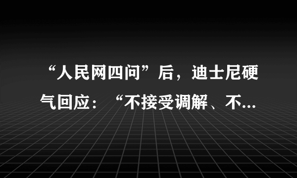 “人民网四问”后，迪士尼硬气回应：“不接受调解、不更改规定”，你怎么看？