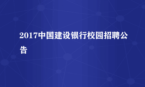 2017中国建设银行校园招聘公告