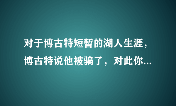 对于博古特短暂的湖人生涯，博古特说他被骗了，对此你怎么看？