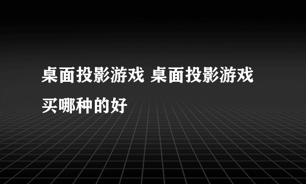 桌面投影游戏 桌面投影游戏买哪种的好