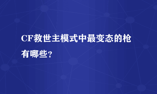 CF救世主模式中最变态的枪有哪些？