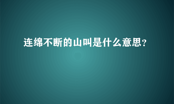 连绵不断的山叫是什么意思？