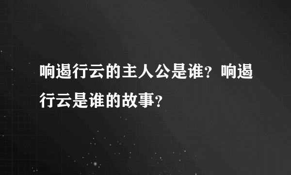 响遏行云的主人公是谁？响遏行云是谁的故事？