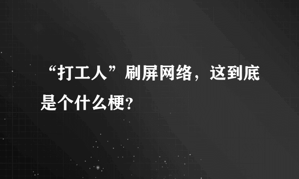 “打工人”刷屏网络，这到底是个什么梗？