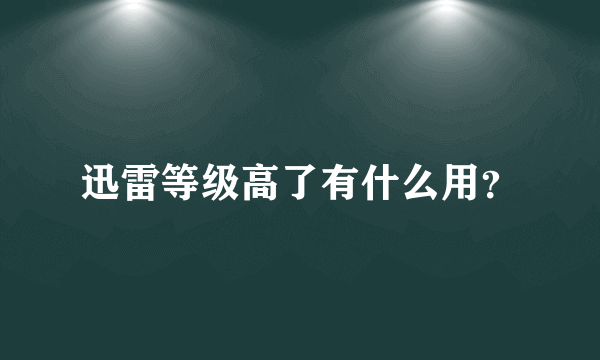 迅雷等级高了有什么用？