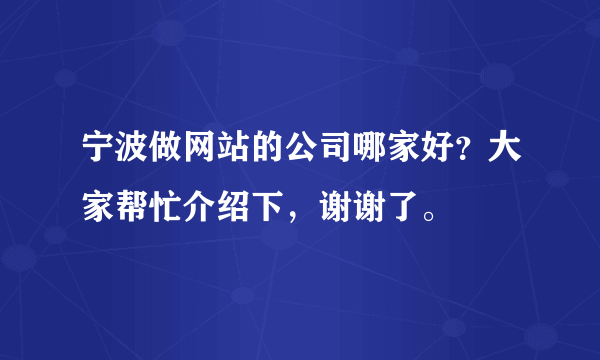 宁波做网站的公司哪家好？大家帮忙介绍下，谢谢了。