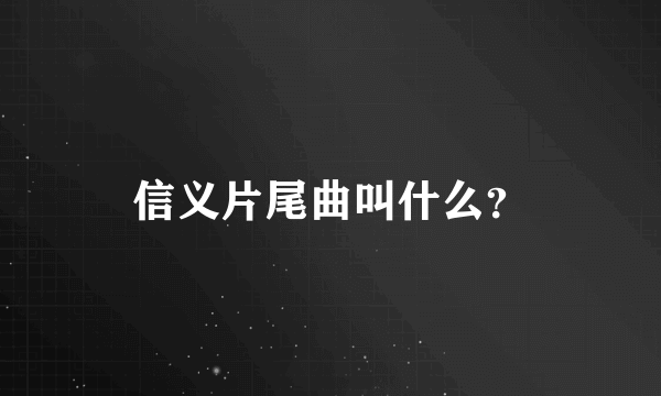 信义片尾曲叫什么？