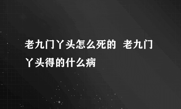 老九门丫头怎么死的  老九门丫头得的什么病