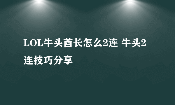 LOL牛头酋长怎么2连 牛头2连技巧分享