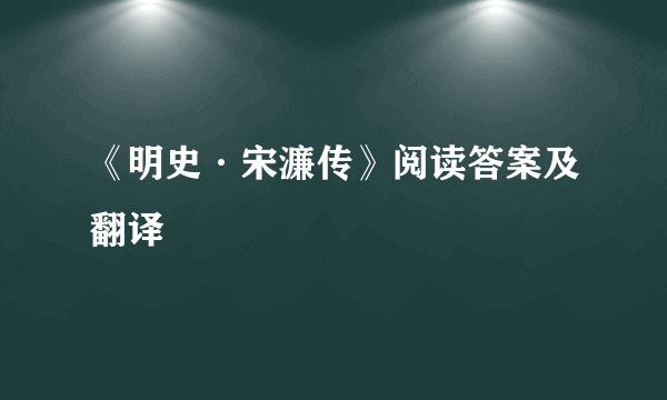 《明史·宋濂传》阅读答案及翻译