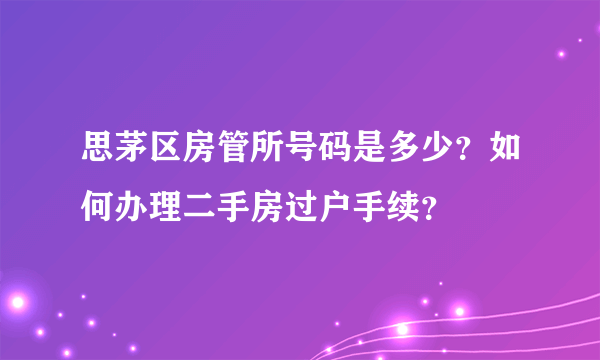 思茅区房管所号码是多少？如何办理二手房过户手续？