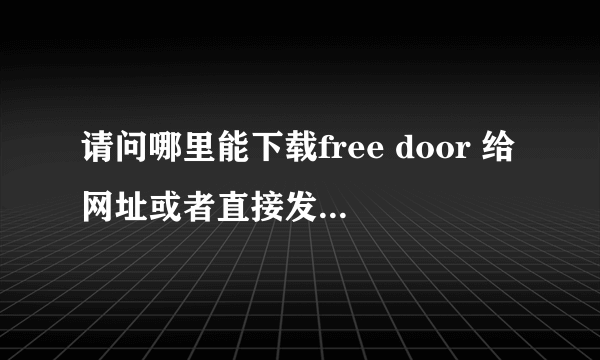 请问哪里能下载free door 给网址或者直接发给我！谢谢~~