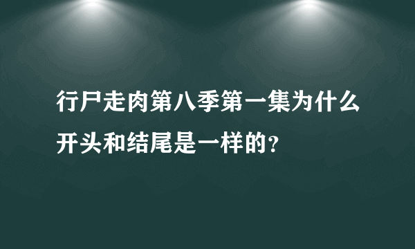 行尸走肉第八季第一集为什么开头和结尾是一样的？