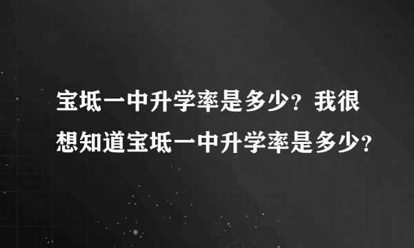 宝坻一中升学率是多少？我很想知道宝坻一中升学率是多少？