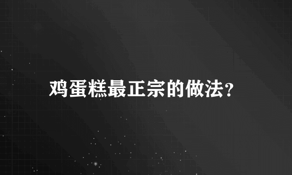 鸡蛋糕最正宗的做法？