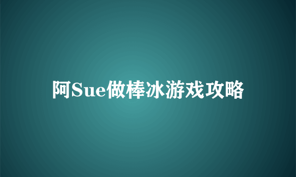 阿Sue做棒冰游戏攻略