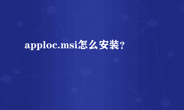 apploc.msi怎么安装？